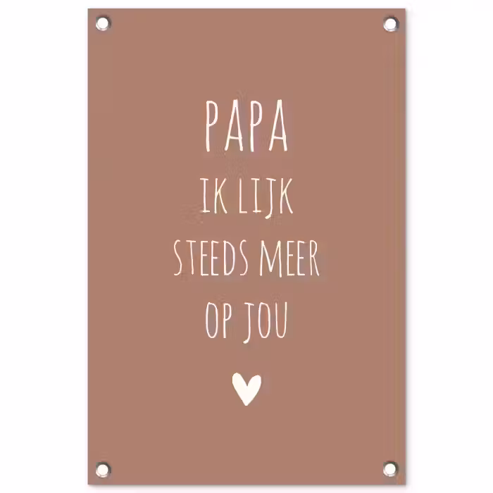 Papa ik lijk steeds meer op jou - Spreuken - Quotes - Stef Bos tuinposter los doek klein -3d