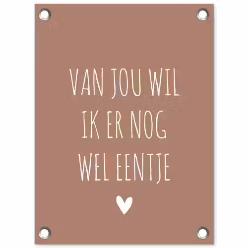 Van jou wil ik er nog wel eentje - Spreuken - Quotes tuinposter los doek klein -3d