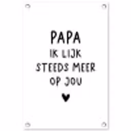 Spreuken - Papa - Papa ik lijk steeds meer op jou - Quotes - Stef Bos tuinposter los doek klein -3d