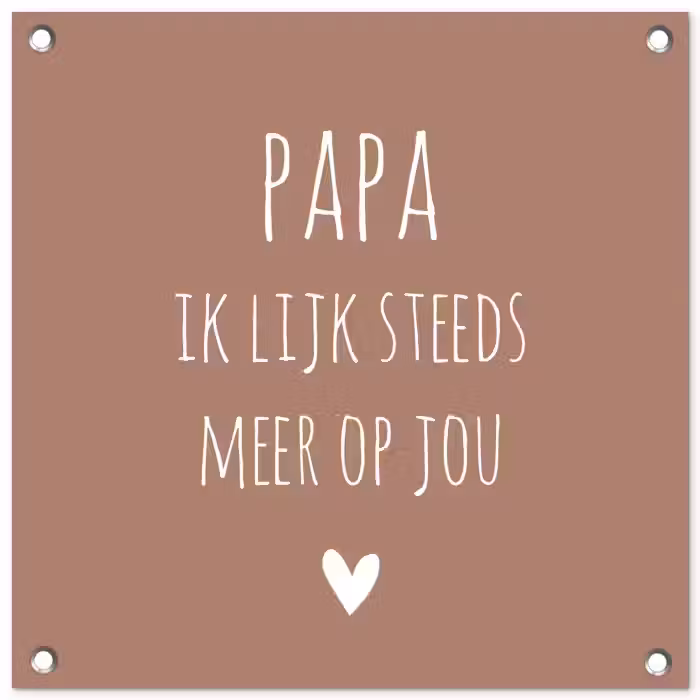 Spreuken - Papa ik lijk steeds meer op jou - Quotes - Papa - Stef Bos tuinposter los doek klein -3d