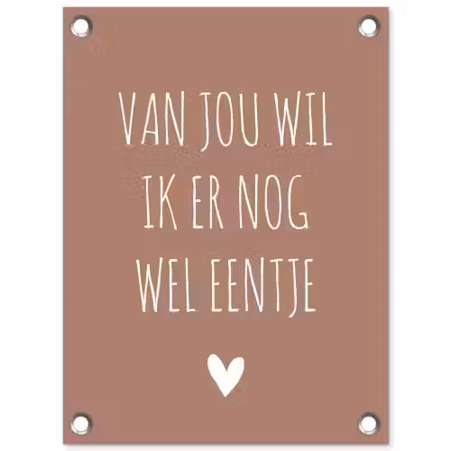 Spreuken - Van jou wil ik er nog wel eentje - Quotes tuinposter los doek klein -3d