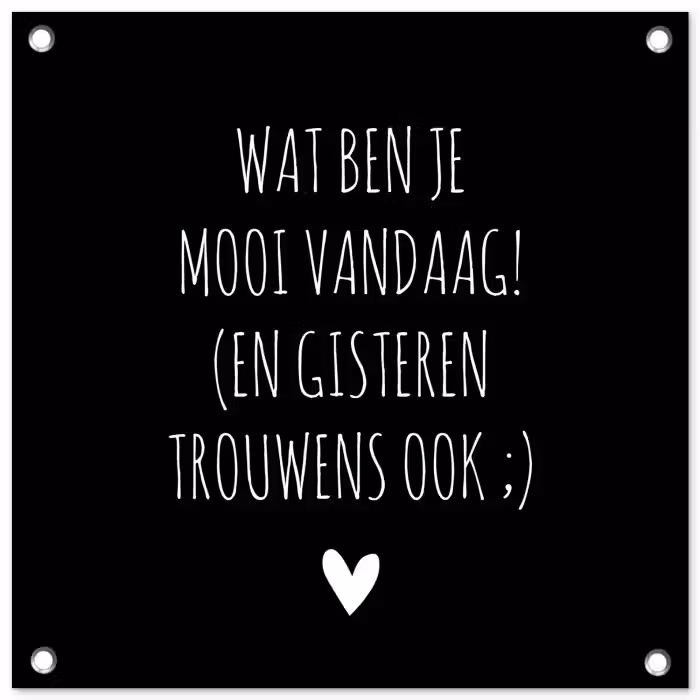 Spreuken - Quotes - Wat ben je mooi vandaag tuinposter los doek klein -3d