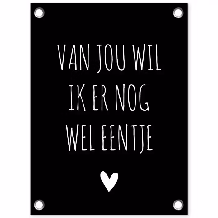 Spreuken - Quotes - Van jou wil ik er nog wel eentje tuinposter los doek klein -3d