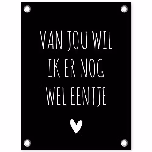 Spreuken - Quotes - Van jou wil ik er nog wel eentje tuinposter los doek klein -3d