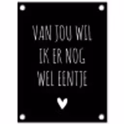 Spreuken - Quotes - Van jou wil ik er nog wel eentje tuinposter los doek klein -3d