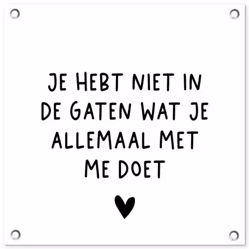 Spreuken - Quotes - Wat je allemaal met me doet tuinposter los doek klein -3d