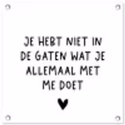 Spreuken - Quotes - Wat je allemaal met me doet tuinposter los doek klein -3d