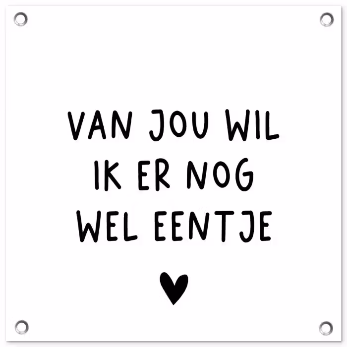 Quotes - Van jou wil ik er nog wel eentje - Spreuken tuinposter los doek klein -3d