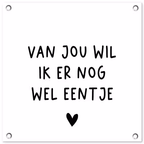 Quotes - Van jou wil ik er nog wel eentje - Spreuken tuinposter los doek klein -3d