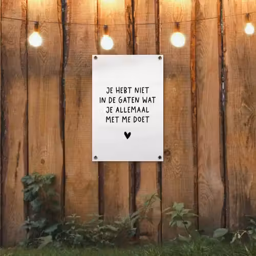 Quotes - Wat je allemaal met me doet - Spreuken tuinposter los doek klein -sfeer1