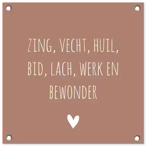 Zing vecht huil bid lach werk en bewonder - Quotes - Spreuken - Ramses Shaffy tuinposter los doek klein -3d