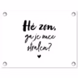 Zon - Tekst - Hé zon, ga je mee stralen? - Quotes tuinposter los doek klein -3d