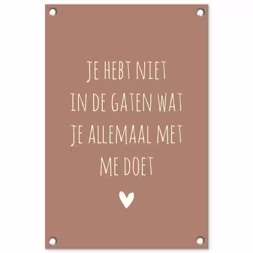 Wat je allemaal met me doet - Spreuken - Quotes tuinposter los doek klein -3d
