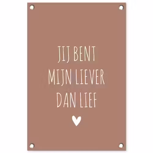 Jij bent mijn liever dan lief - Spreuken - Quotes tuinposter los doek klein -3d