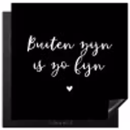 Quotes - Tuin - Buiten zijn is zo fijn - Tekst Inductie beschermer vinyl 3mm middel -3d