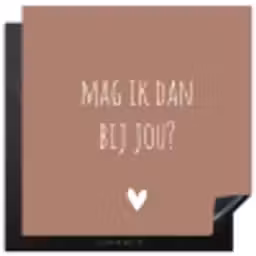 Quotes - Mag ik dan bij jou - Claudia de Breij - Spreuken Inductie beschermer vinyl 3mm middel -3d