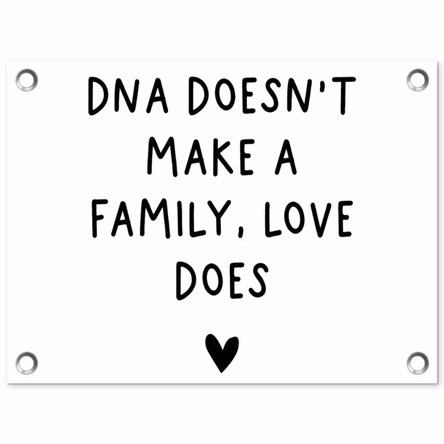 Engelse quote "DNA doesn't make a family, love does" met een hartje op een witte achtergrond tuinposter los doek klein -3d