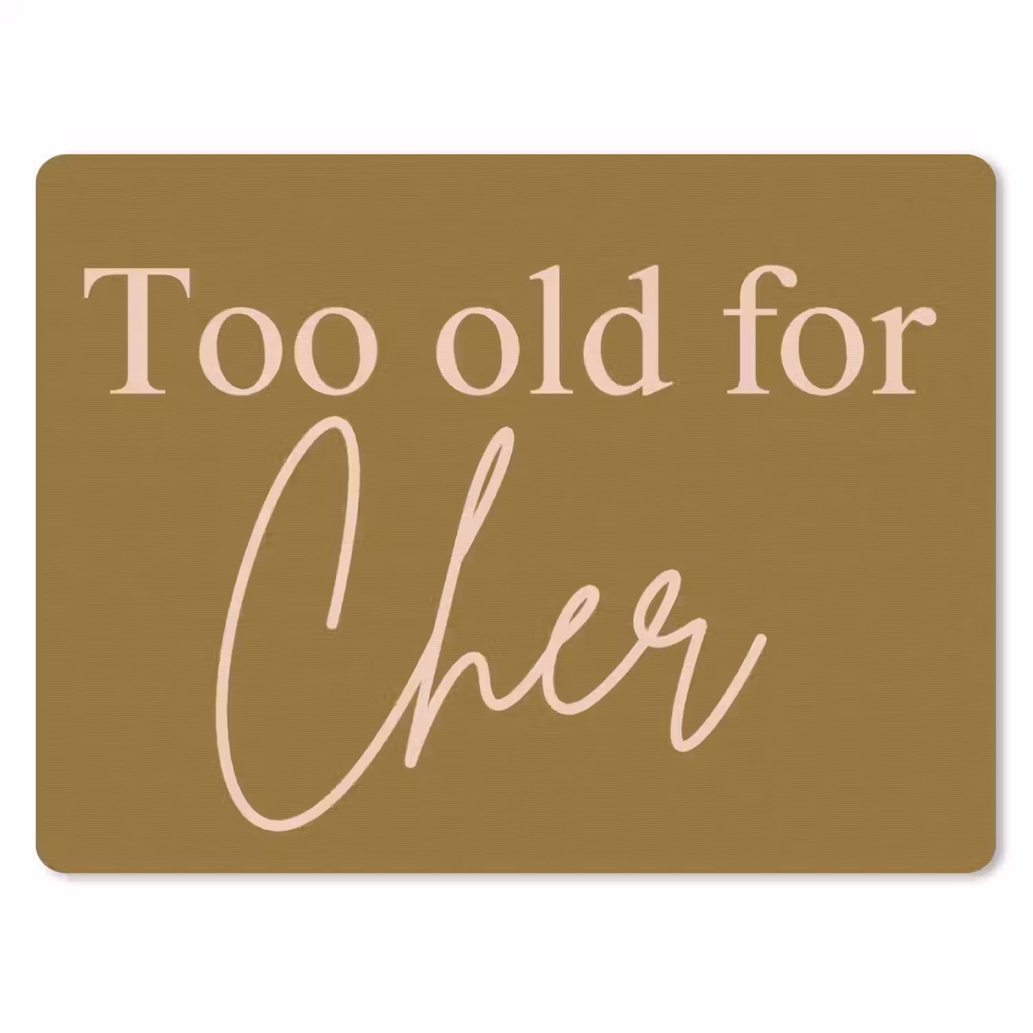 Groen - Too old for cher - Roze muismat rubber klein -3d