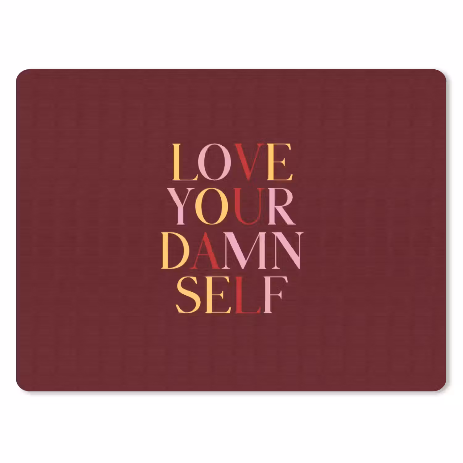 Love your damn self - Kleurrijk - Bordeaux muismat rubber klein -3d