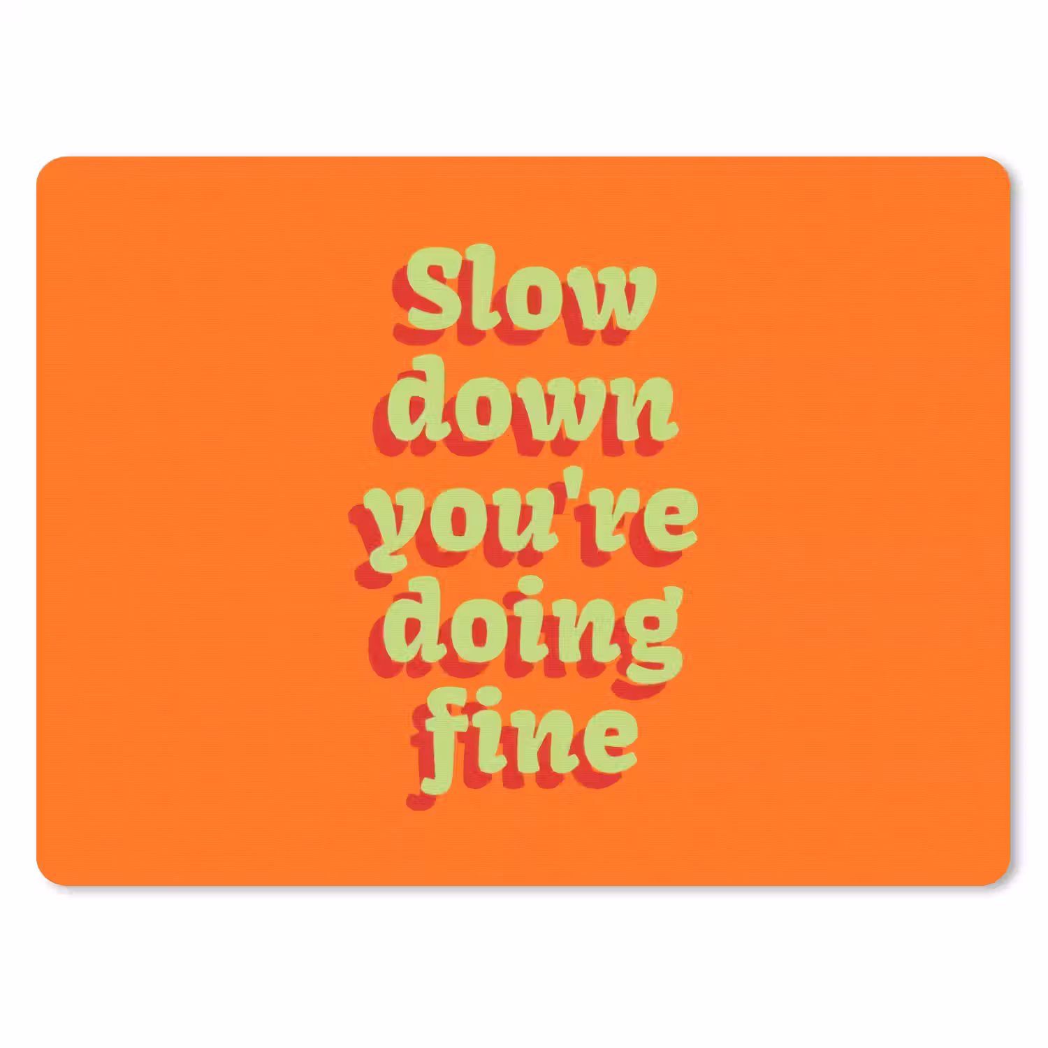 Oranje - Slow down you're doing fine - Retro muismat rubber klein -3d